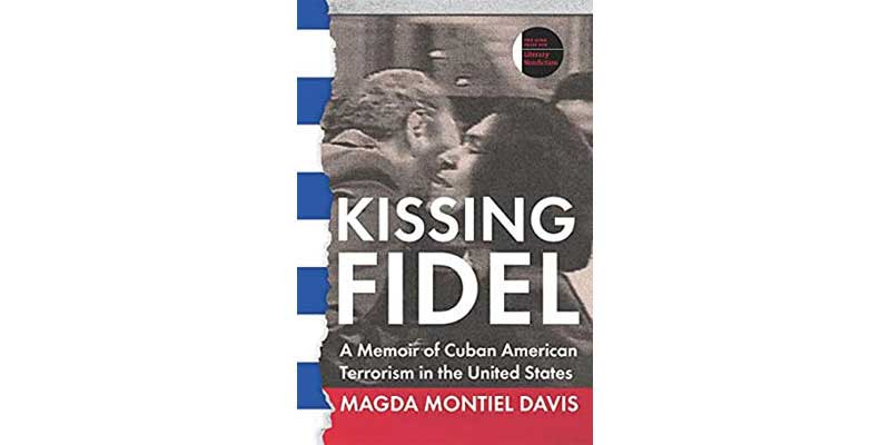 Kissing Fidel: A Memoir of Cuban
American Terrorism in the
United States